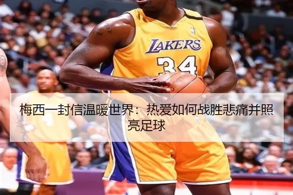 梅西一封信温暖世界：热爱如何战胜悲痛并照亮足球
